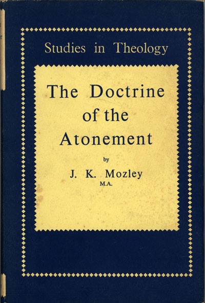 John Kenneth Mozley [1883-1946], The Doctrine of the Atonement. Duckworth's Theology Series