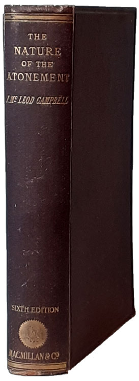 John McLeod Campbell [1800-1872], The Nature of the Atonement and its Relation to Remission of Sins and Eternal Life, 6th Edn.