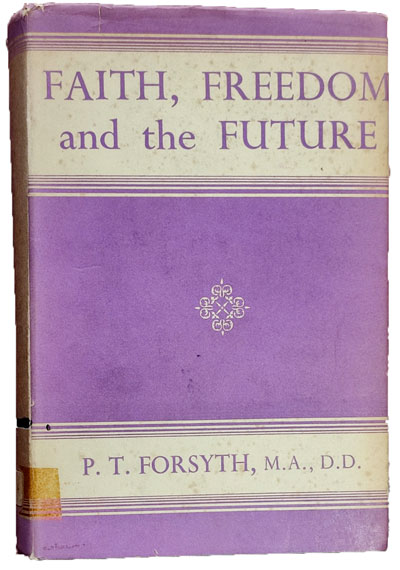 Peter Taylor Forsyth [1848–1921], Faith, Freedom and the Future