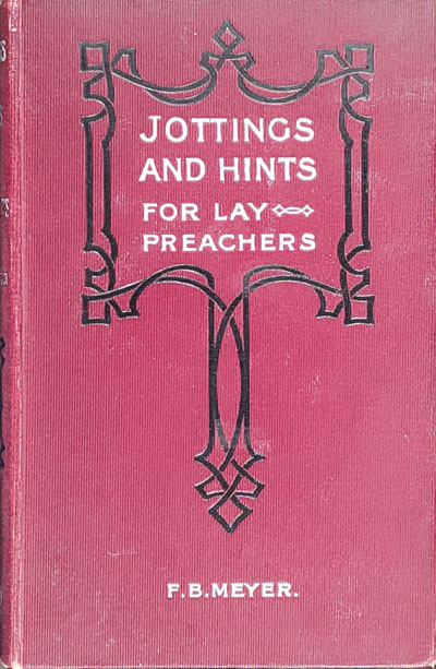 Frederick Brotherton Meyer [1847-1929], Jottings and Hints for Lay Preachers